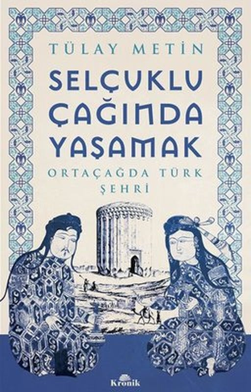 Selçuklu Çağında Yaşamak - Ortaçağda Türk Şehri | Kronik Kitap