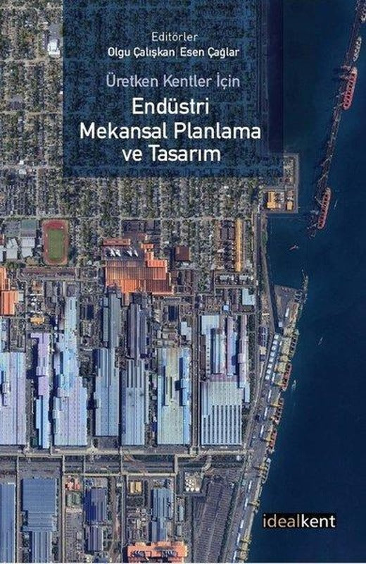 Üretken Kentler İçin Endüstri Mekansal Planlama ve Tasarım | İdealkent Yayınları (İnce Kapak)