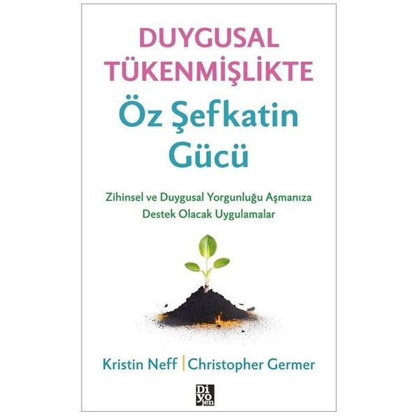 Duygusal Tükenmişlikte Öz Şefkatin Gücü - Zihinsel ve Duygusal Yorgunluğunuzu Aşmanıza Destek Olacak Uygulamalar | Diyojen Yayıncılık (İnce Kapak)