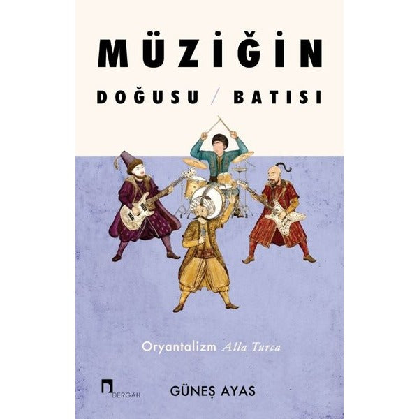 Müziğin Doğusu Batısı - Oryantalizm Alla Turca | Dergah Yayınları (İnce Kapak)