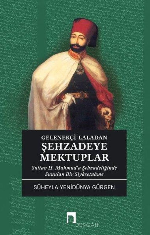 Gelenekçi Laladan Şehzade'ye Mektuplar - Sultan 2. Mahmud'a Şehzadeliğinde Sunulan Bir Siyasetname | Dergah Yayınları (İnce Kapak)