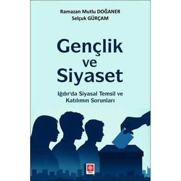 Gençlik ve Siyaset - Iğdır'da Siyasal Temsil ve Katılımın Sorunları | Ekin Basım Yayın (İnce Kapak)