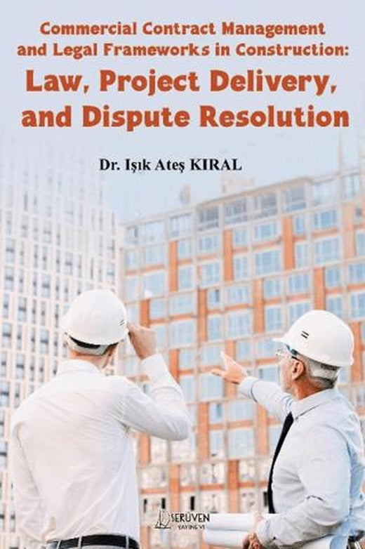 Commercial Contract Management and Legal Frameworks in Construction: Law, Project Delivery, and Dispute Resolution | Serüven Yayınevi (Ciltsiz)