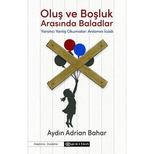Oluş ve Boşluk Arasında Baladlar - Yaratıcı Yanlış Okumalar: Anlamın İcadı |Epsilon Yayınevi (İnce Kapak)