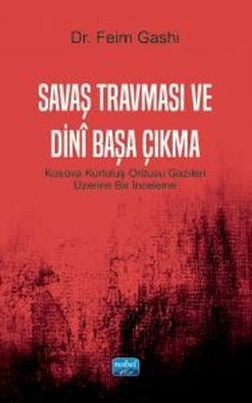 Savaş Travması ve Dini Başa Çıkma - Kosova Kurtuluş Ordusu Gazileri Üzerine Bir İnceleme | Nobel Akademik Yayıncılık (İnce Kapak)