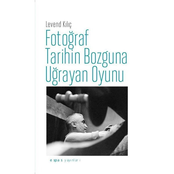 Fotoğraf Tarihin Bozguna Uğrayan Oyunu | Espas Sanat Kuram Yayınları (İnce Kapak)