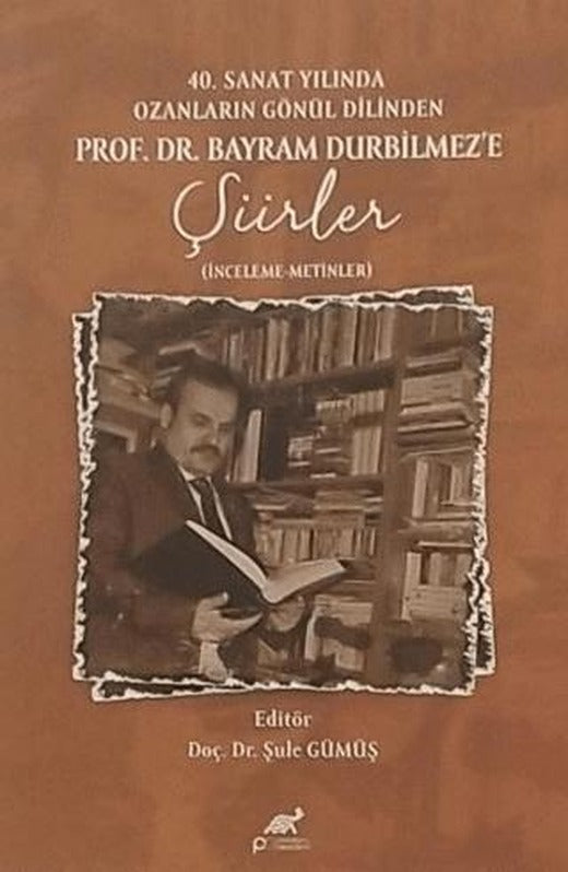 40. Sanat Yılında Ozanların Gönül Dilinden Prof. DR. Bayram Durbilmez'e Şiirler