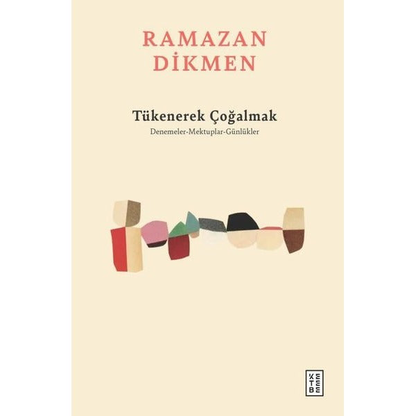 Tükenerek Çoğalmak: Denemeler Mektuplar Günlükler | Ketebe (İnce Kapak)