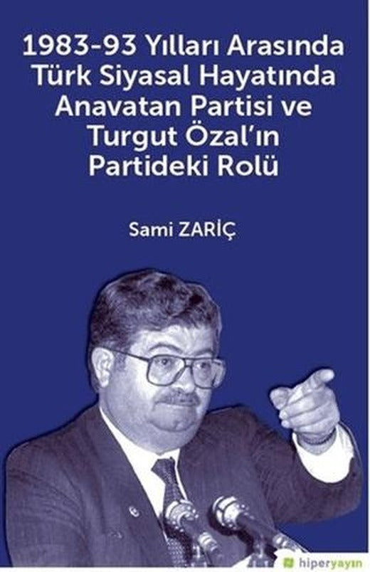 1983-93 Yılları Arasında Türk Siyasal Hayatında Anavatan Partisi ve Turgut Özal'ın Partideki Rolü | Hiperlink Yayınları (Ciltsiz)