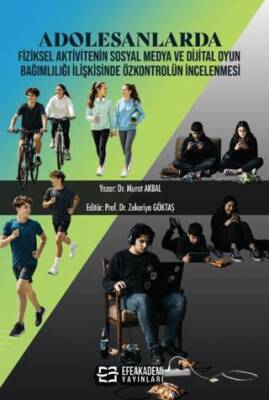 Adolesanlarda Fiziksel Aktivitenin Sosyal Medya ve Dijital Oyun Bağımlılığı İlişkisinde Özkontrolün İncelenmesi - Murat Akbal kitap kapağı