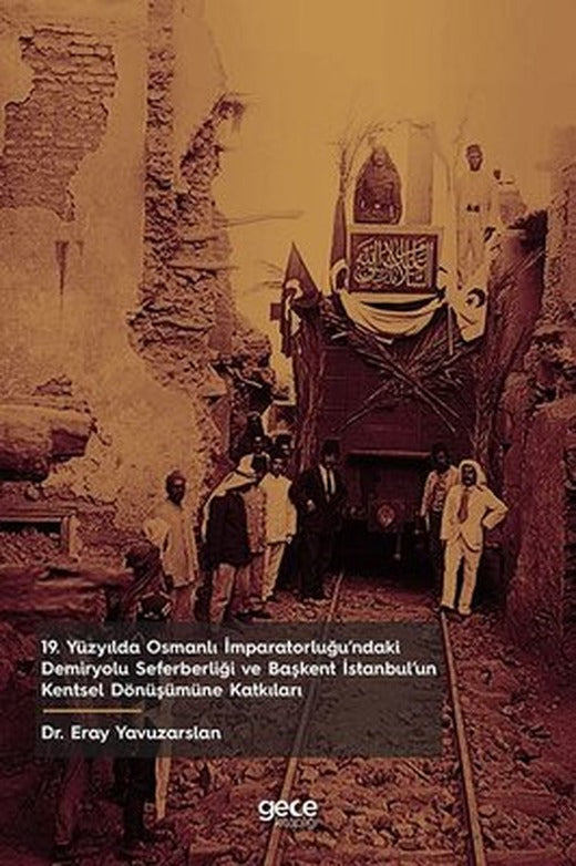 19. Yüzyılda Osmanlı İmparatorluğu'ndaki Demiryolu Seferberliği ve Başkent İstanbulun Kentsel Dönüş | Gece Kitaplığı