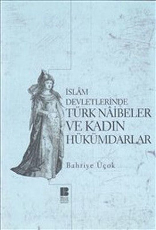İslam Devletlerinde Türk Naibeleri ve Kadın Hükümdarlar | Bilge Kültür Sanat