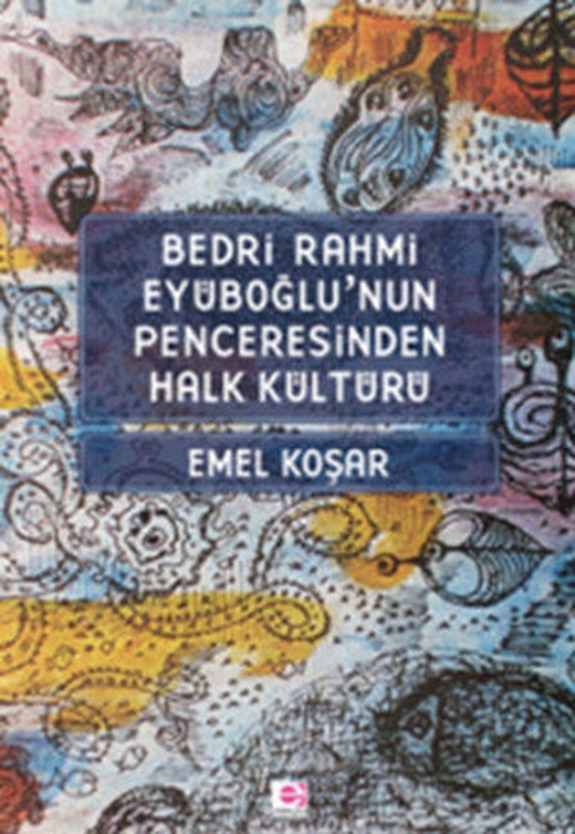 Bedri Rahmi Eyüboğlu'nun Penceresinden Halk Kültürü | E Yayınları