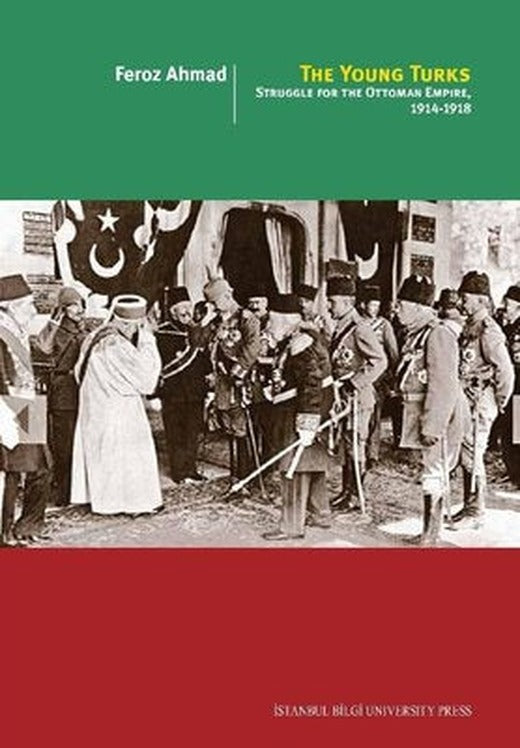The Young Turks: Struggle for the Ottoman Empire 1914-1918 | İstanbul Bilgi Üniv.Yayınları