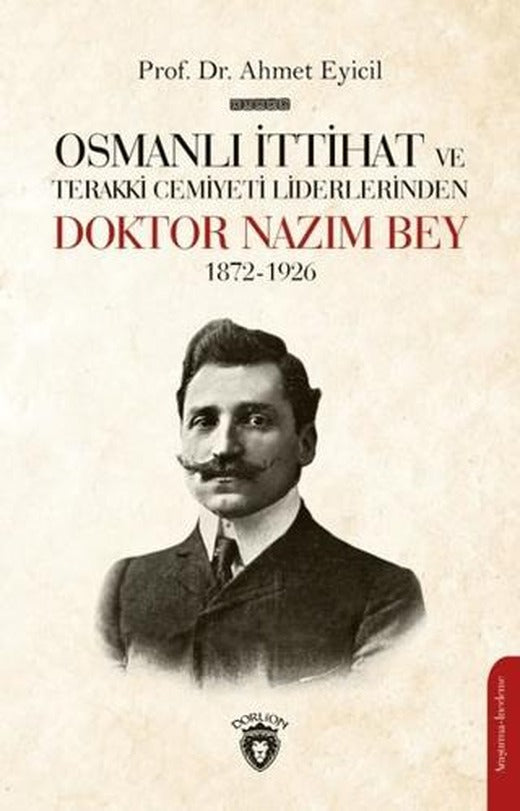 Osmanlı İttihat ve Terakki Cemiyeti Liderlerinden Doktor Nazım Bey 1872-1926 | Dorlion Yayınları (Ciltsiz)