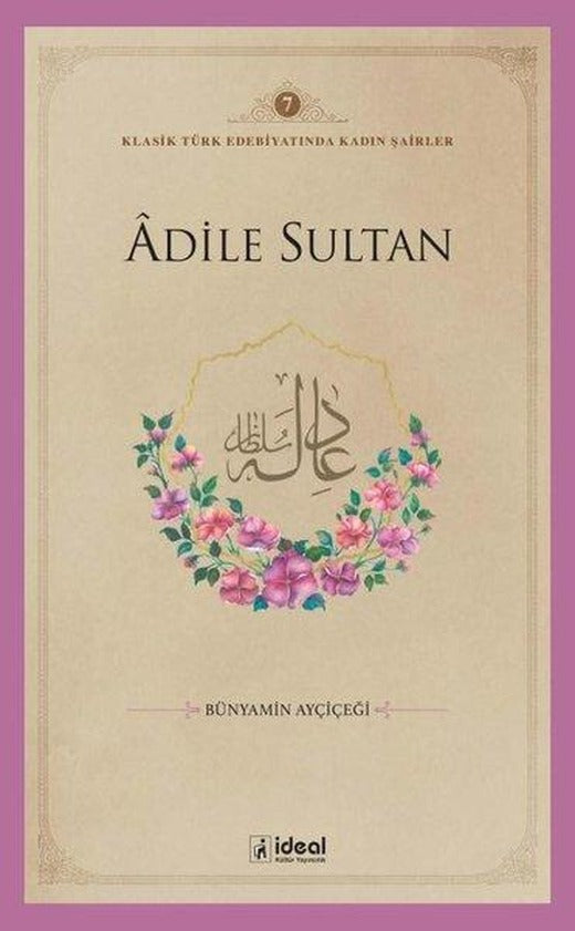 Adile Sultan - Klasik Türk Edebiyatında Kadın Şairler 7 | İdeal Kültür Yayıncılık (İnce Kapak)