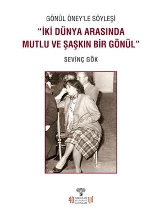 Gönül Öney'le Söyleşi “İki Dünya Arasında Mutlu ve Şaşkın Bir Gönül