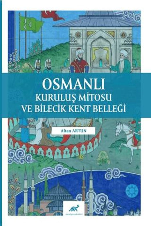 Osmanlı Kuruluş Mitosu ve Bilecik Kent Belleği | Paradigma Akademi Yayınları (Ciltsiz)