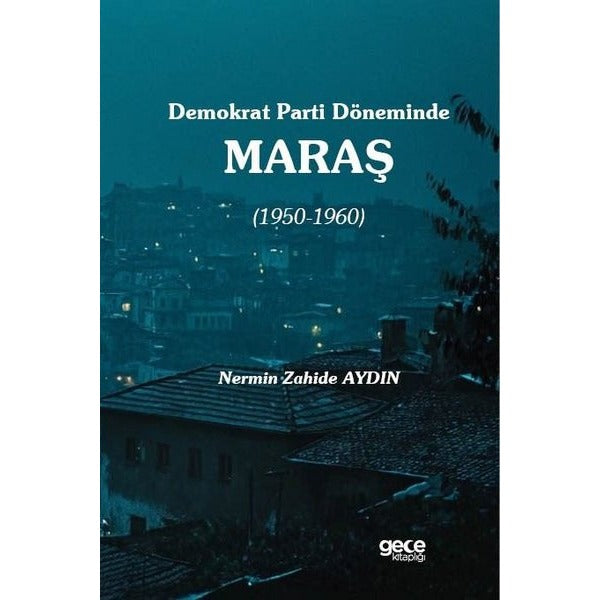 Demokrat Parti Döneminde Maraş 1950 - 1960 | Gece Kitaplığı (İnce Kapak)
