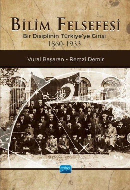 Bilim Felsefesi - Bir Disiplinin Türkiye'ye Girişi 1860-1933 | Nobel Akademik Yayıncılık (İnce Kapak)