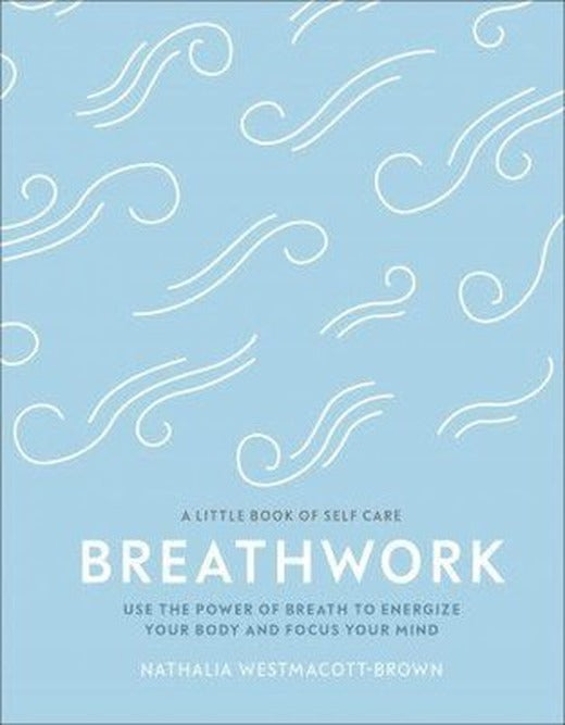 Breathwork : Use The Power Of Breath To Energise Your Body And Focus Your Mind | Dorling Kindersley Ltd