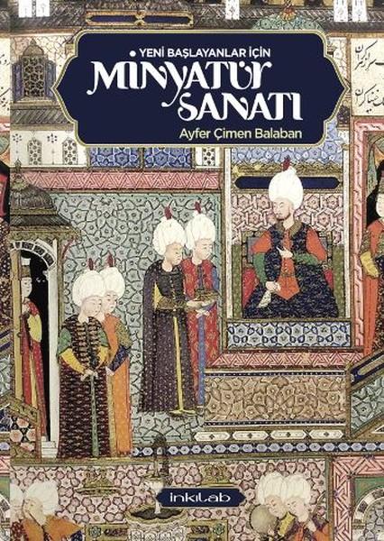 Yeni Başlayanlar İçin Minyatür Sanatı | İnkılab Yayınları (İnce Kapak)  - Resim 1
