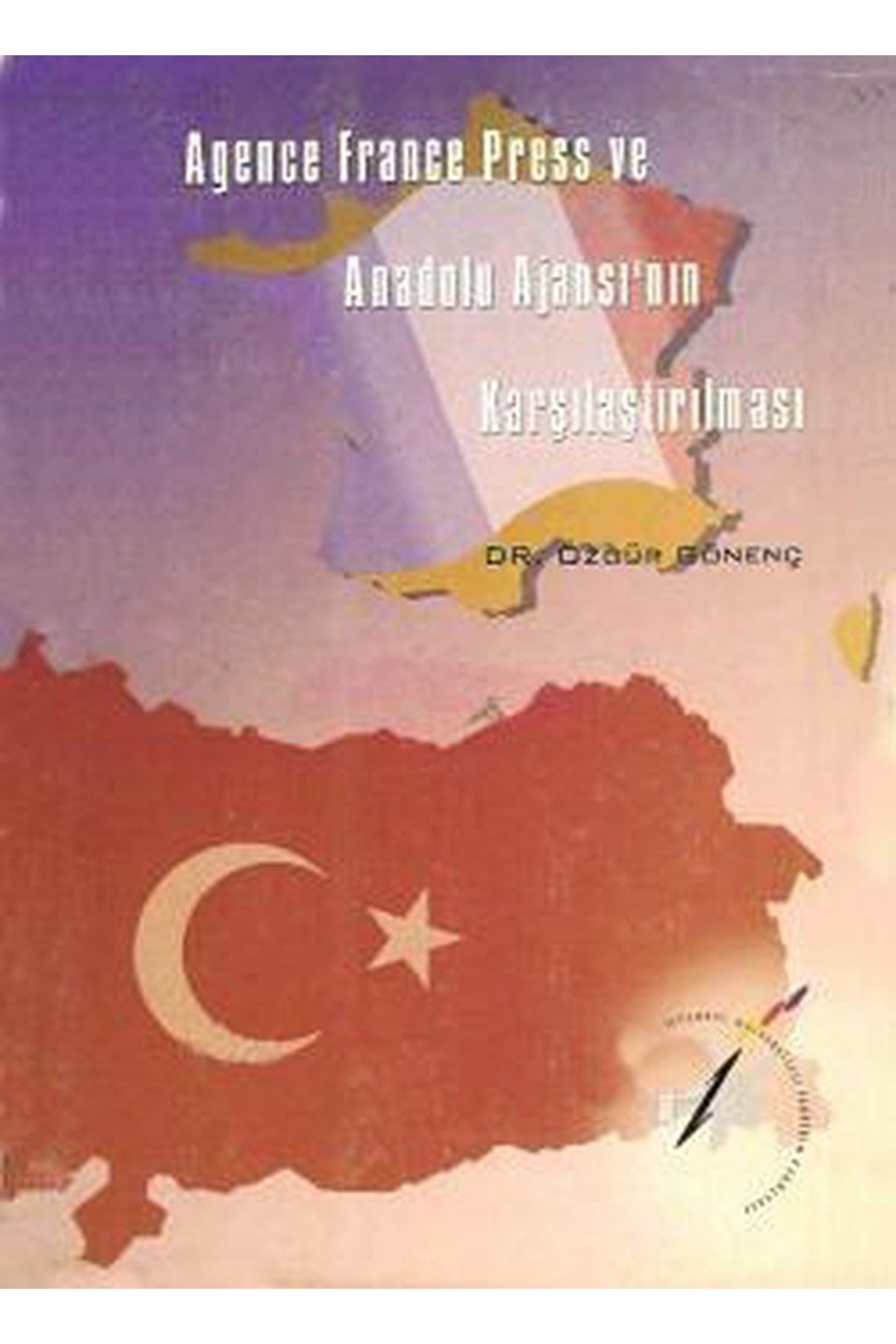 Agence France Press Ve Anadolu Ajansı'Nın Karşılaştırılması--Dr.Özgür Gönenç kitap kapağı