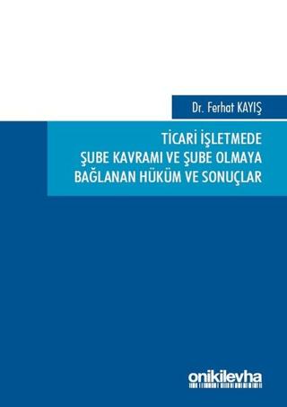 Ticari İşletmede Şube Kavramı ve Şube Olmaya Bağlanan Hüküm ve Sonuçlar | On İki Levha Yayınları (Ciltli)  - Resim 1