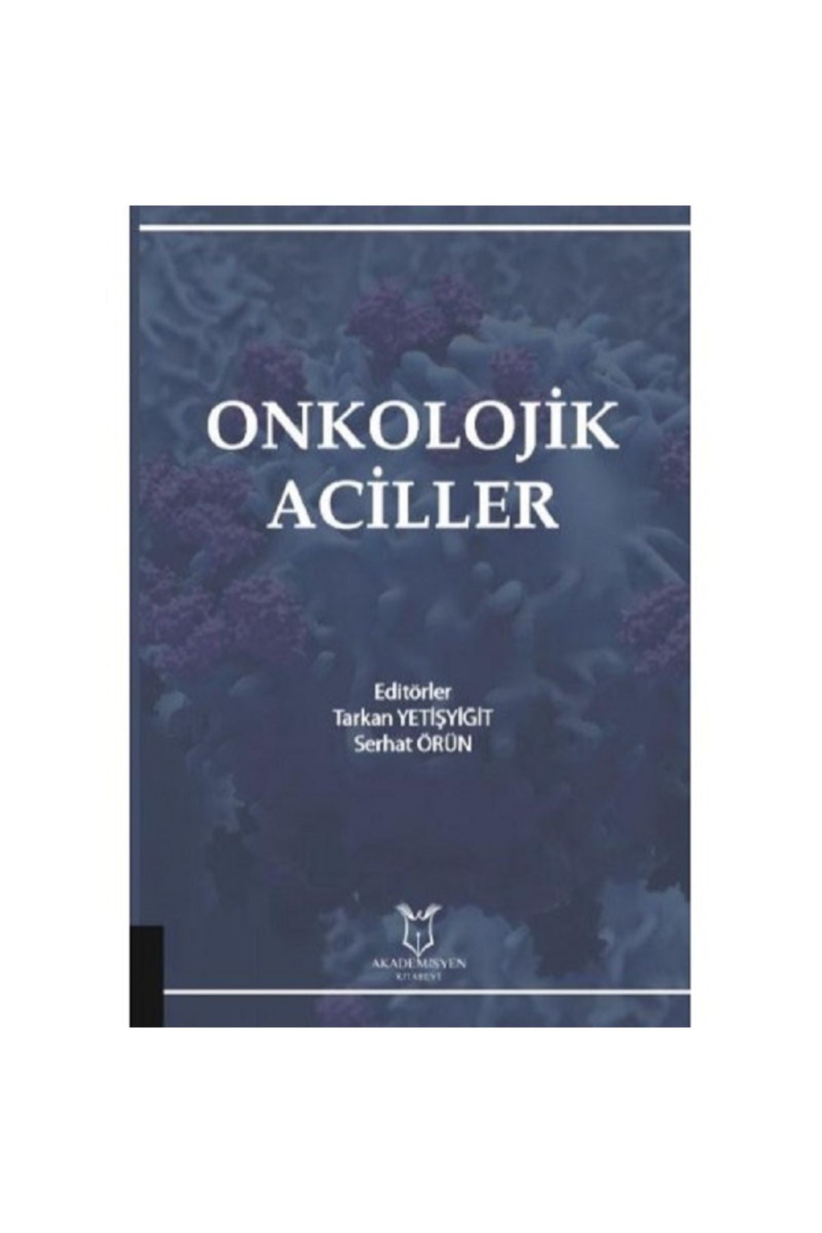 Akademisyen Yayınevi Onkolojik Aciller - Tarkan Yetişyiğit-Serhat Örün - Kolektif kitap kapağı