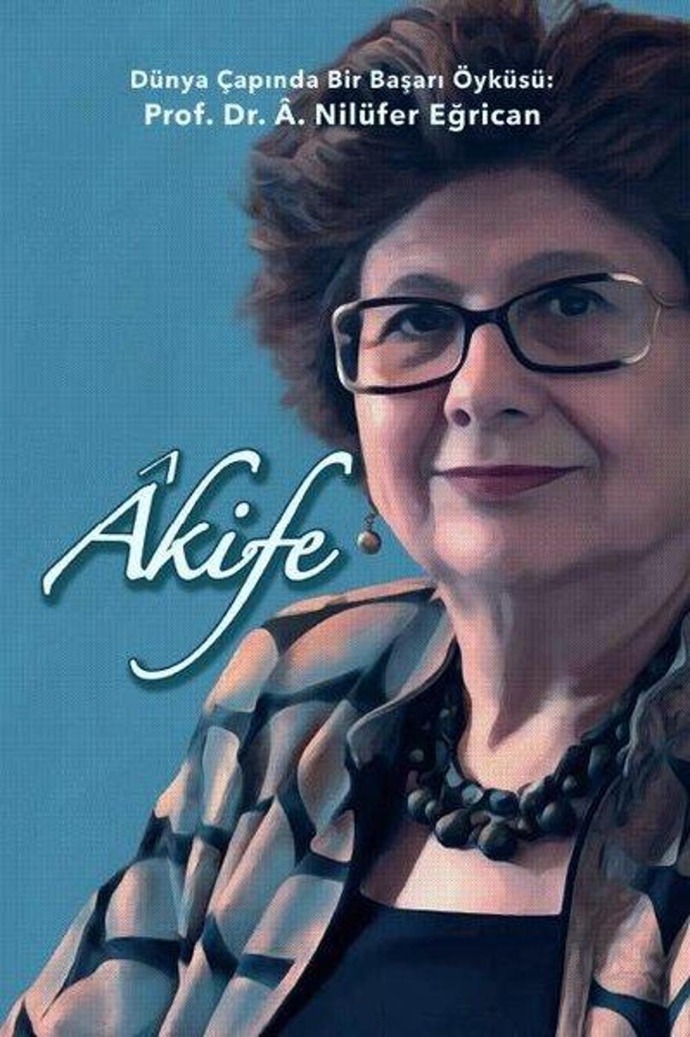 Akife - Dünya Çapında Bir Başarı Öyküsü: Prof. Dr. A. Nilüfer Eğrican | Ofset Yapımevi