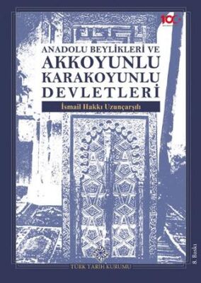 Anadolu Beylikleri ve Akkoyunlu Karakoyunlu Devletleri - Ord. Prof. İsmail Hakkı Uzunçarşılı kitap kapağı