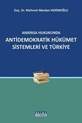 Anayasa Hukukunda Antidemokratik Hükümet Sistemleri ve Türkiye - Mehmet Merdan Hekimoğlu kitap kapağı