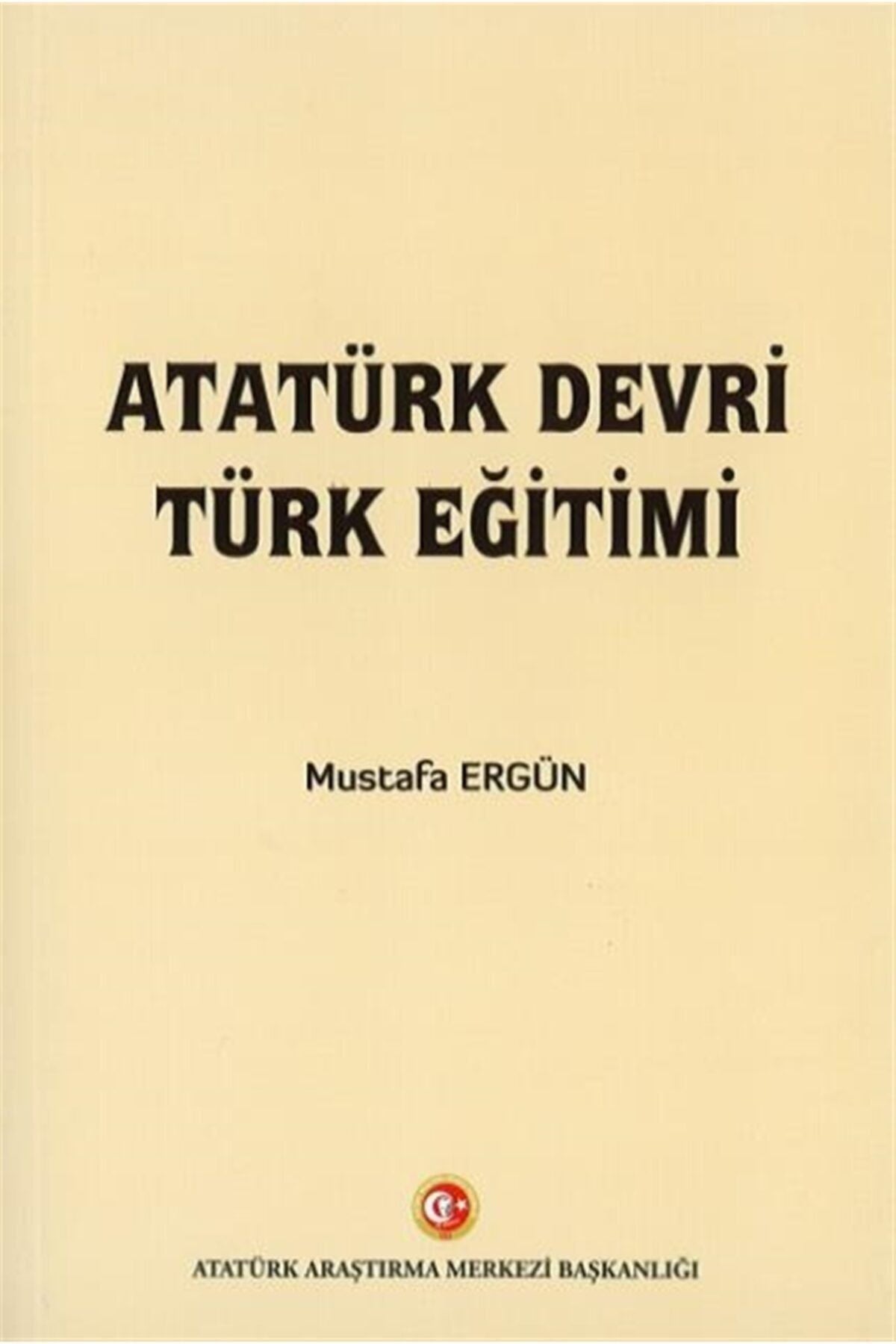 Atatürk Araştırma Merkezi Atatürk Devri Türk Eğitimi - Mustafa Ergün 9789751747815 - Mustafa Ergün kitap kapağı