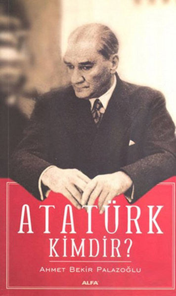 Atatürk Kimdir? - Ahmet Bekir Palazoğlu kitap kapağı