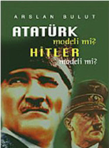 Atatürk Modeli mi? Hitler Modeli mi? - Arslan Bulut kitap kapağı