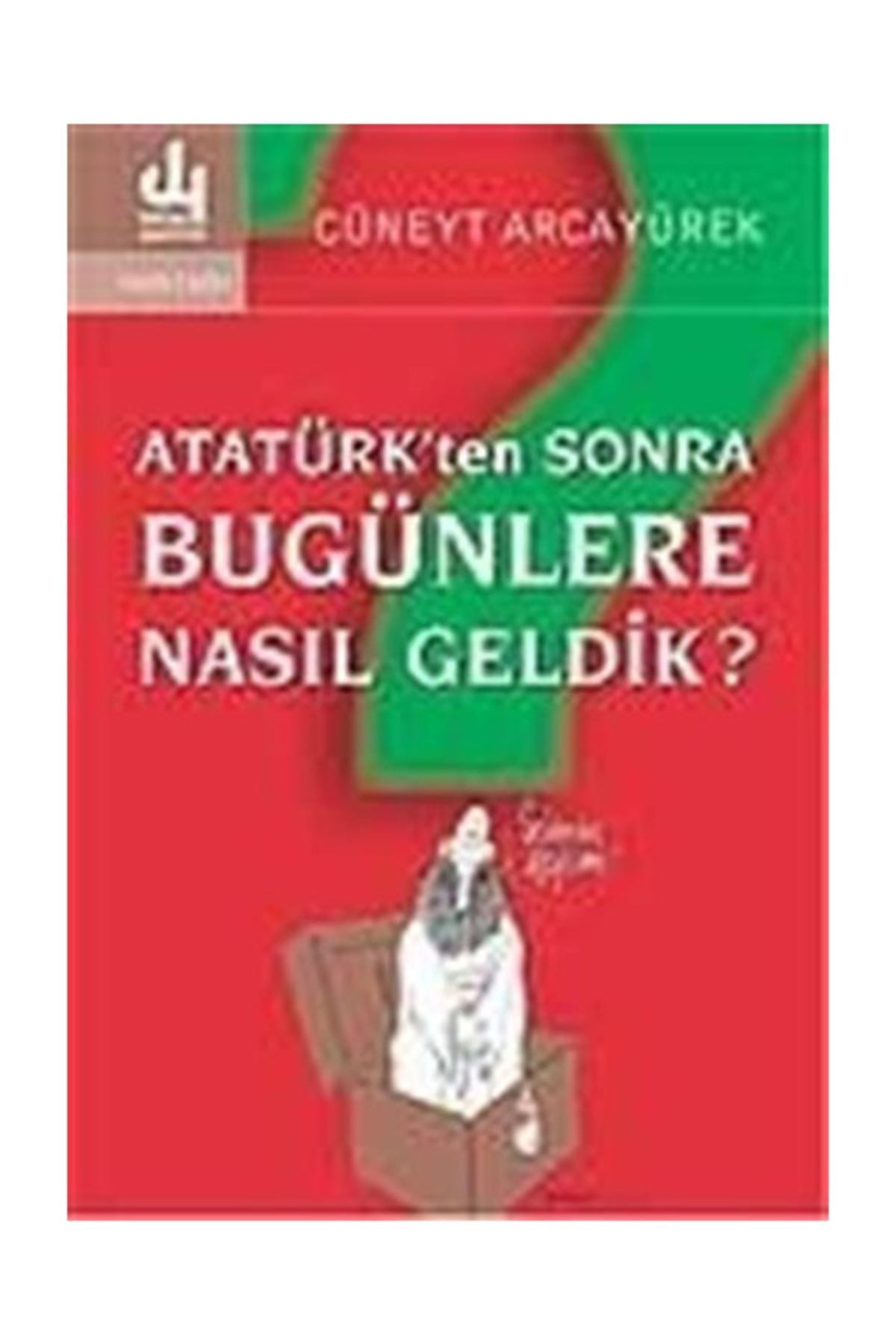 Atatürk'Ten Sonra Bugünlere Nasıl Geldik? - Cüneyt Arcayürek kitap kapağı