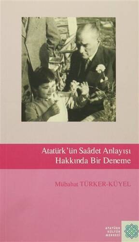 Atatürk'ün Saadet Anlayışı Hakkında Bir Deneme - Prof. Dr. Mübahat Türker Küyel kitap kapağı