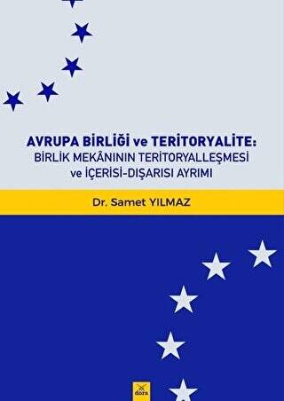 Avrupa Birliği Ve Teritoryalite : Birlik Mekanının Teritoryalleşmesi Ve İçerisi-Dışarısı Ayrımiı - Dr. Samet Yılmaz kitap kapağı