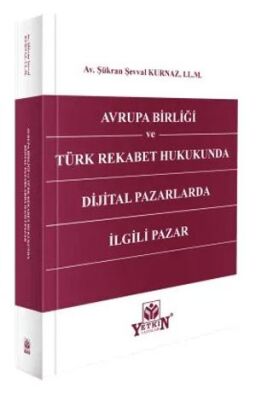 Avrupa Birliği ve Türk Rekabet Hukukunda Dijital Pazarlarda İlgili Pazar - Şükran Şevval Kurnaz kitap kapağı