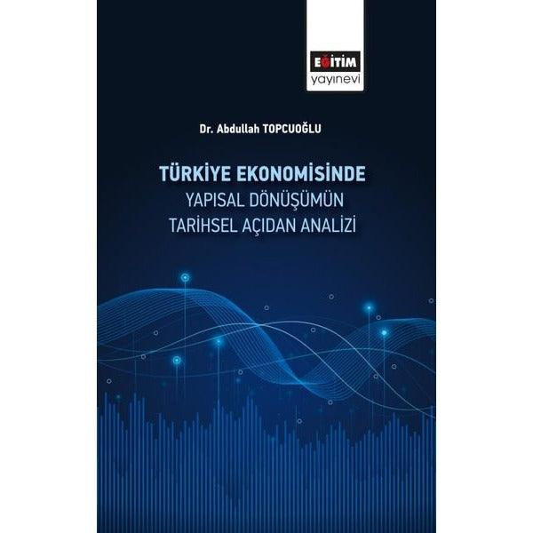 Türkiye Ekonomisinde Yapısal Dönüşümün Tarihsel Açidan Analizi | Eğitim Yayınevi (İnce Kapak)