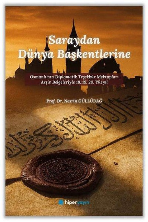 Saraydan Dünya Başkentlerine - Osmanlı'nın Diplomatik Teşekkür Mektupları Arşiv Belgeleriyle 18. 19. | Hiperlink (İnce Kapak)