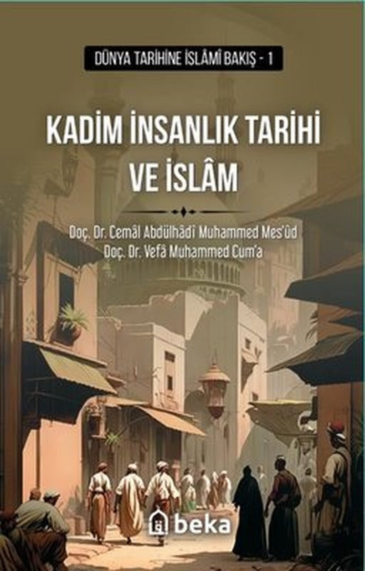Kadim İnsanlık Tarihi ve İslam - Dünya Tarihine İslami Bakış 1 | Beka Yayınları