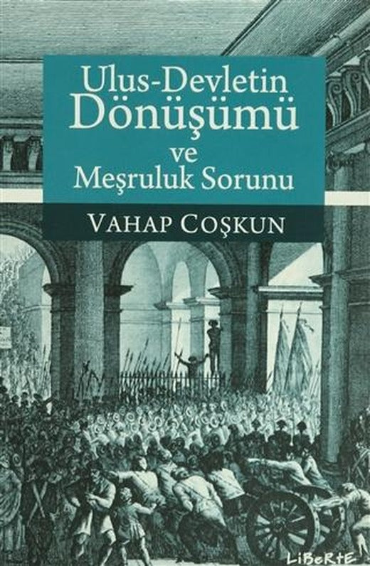 Ulus-Devletin Dönüşümü ve Meşruluk Sorunu | Liberte Yayınları (Ciltsiz)