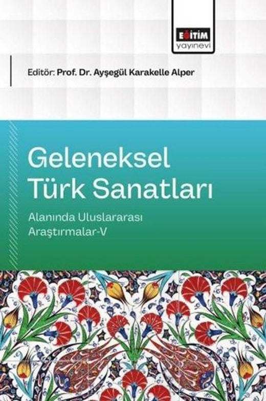 Geleneksel Türk Sanatları Alanında Uluslararası Araştırmalar 5 | Eğitim Yayınevi (İnce Kapak)