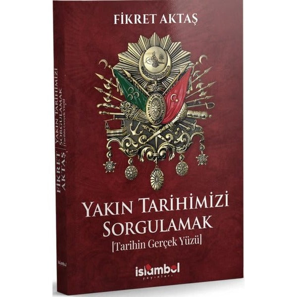 Yakın Tarihimizi Sorgulamak - Tarihin Gerçek Yüzü | İslambol Yayınları (İnce Kapak)
