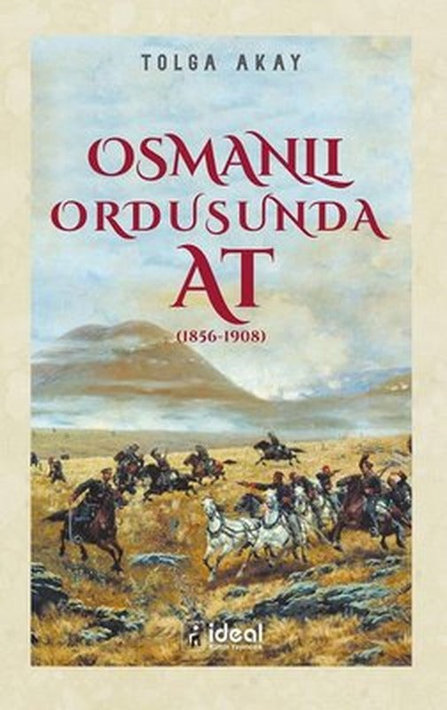 Osmanlı Ordusunda At - 1856-1908 | İdeal Kültür Yayıncılık