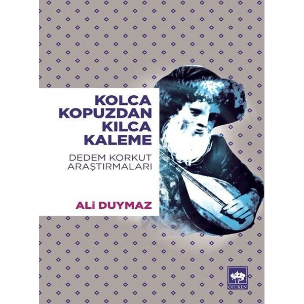 Kolca Kopuzdan Kılca Kaleme-Dedem Korkut Araştırmaları | Ötüken Yayınları