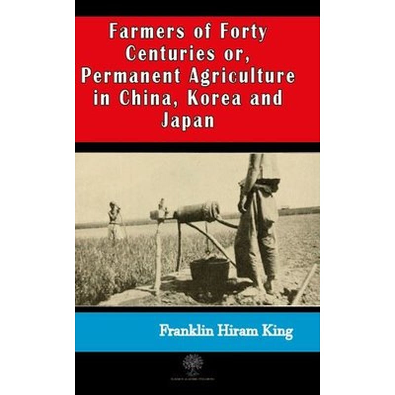 Farmers of Forty Centuries or Permanent Agriculture in China Korea and Japan | Platanus Publishing