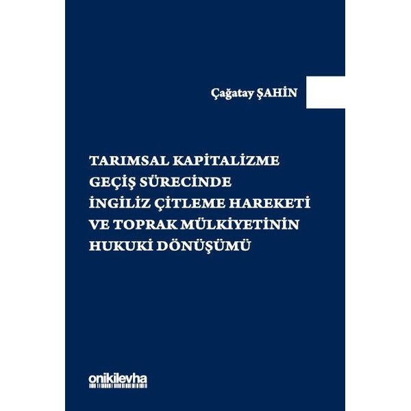 Tarımsal Kapitalizme Geçiş Sürecinde İngiliz Çitleme Hareketi ve Toprak Mülkiyetinin Hukuki Dönüşümü | On İki Levha Yayınları (Ciltsiz)