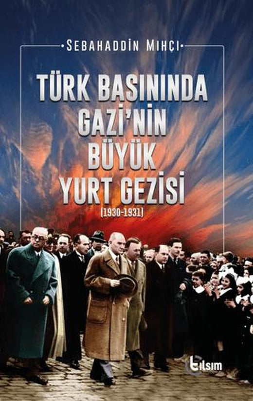 Türk Basınında Gazi’nin Büyük Yurt Gezisi (1930-1931) | Tılsım Yayınevi (Ciltsiz)
